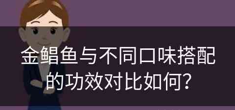 金鲳鱼与不同口味搭配的功效对比如何？